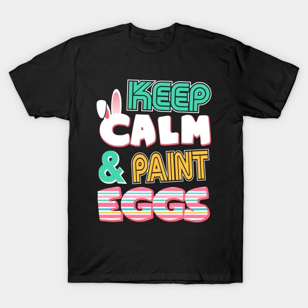 Cute Keep Calm & Paint Eggs Easter Bunny Funny T-Shirt by theperfectpresents